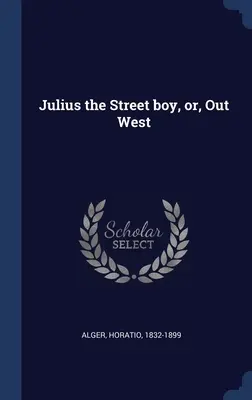 Julius, le garçon de la rue, ou, Dans l'Ouest - Julius the Street boy, or, Out West