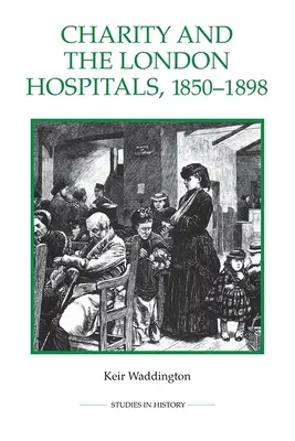 La charité et les hôpitaux londoniens, 1850-1898 - Charity and the London Hospitals, 1850-1898