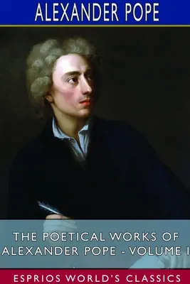 Les œuvres poétiques d'Alexander Pope - Volume I (Esprios Classics) - The Poetical Works of Alexander Pope - Volume I (Esprios Classics)