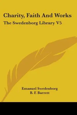 Charité, foi et œuvres : La bibliothèque de Swedenborg V5 - Charity, Faith And Works: The Swedenborg Library V5