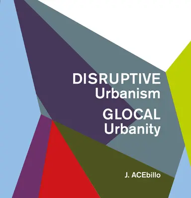 Urbanisme perturbateur, urbanité locale - Disruptive Urbanism, Glocal Urbanity