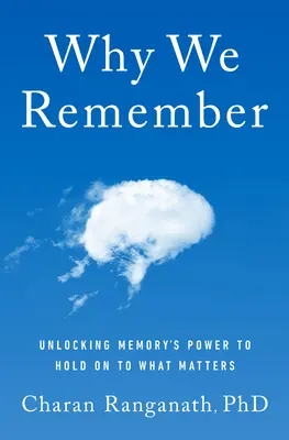 Pourquoi nous nous souvenons : Déverrouiller le pouvoir de la mémoire pour conserver ce qui compte - Why We Remember: Unlocking Memory's Power to Hold on to What Matters