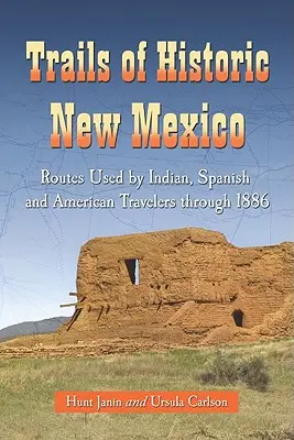 Les sentiers du Nouveau-Mexique historique : Routes empruntées par les voyageurs indiens, espagnols et américains jusqu'en 1886 - Trails of Historic New Mexico: Routes Used by Indian, Spanish and American Travelers Through 1886