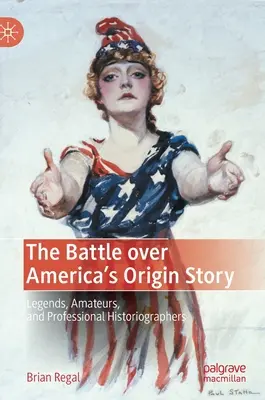 La bataille autour de l'histoire des origines de l'Amérique : Légendes, amateurs et historiens professionnels - The Battle Over America's Origin Story: Legends, Amateurs, and Professional Historiographers