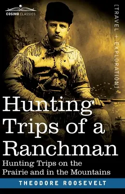 Les voyages de chasse d'un éleveur : voyages de chasse dans la prairie et dans les montagnes - Hunting Trips of a Ranchman: Hunting Trips On The Prairie And In The Mountains