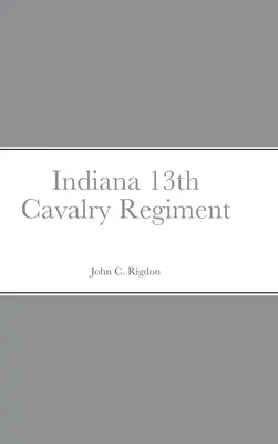 Esquisse historique et tableau du 13e régiment de cavalerie de l'Indiana - Historical Sketch And Roster Of The Indiana 13th Cavalry Regiment