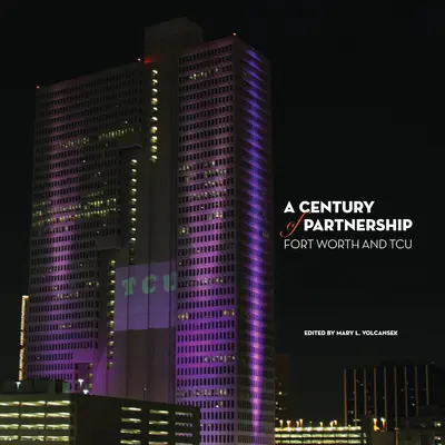 Un siècle de partenariat : Fort Worth et TCU - A Century of Partnership: Fort Worth and TCU