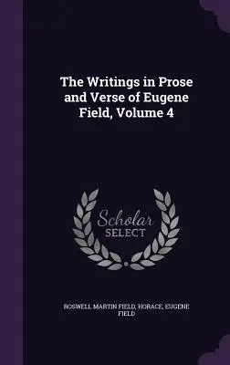 Les écrits en prose et en vers d'Eugene Field, Volume 4 - The Writings in Prose and Verse of Eugene Field, Volume 4