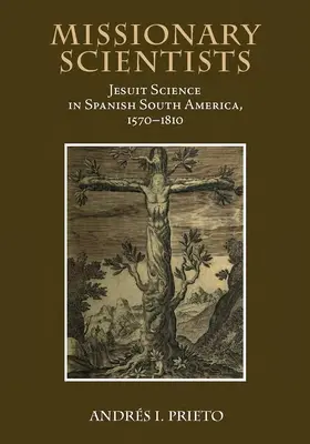 Les scientifiques missionnaires : La science jésuite dans l'Amérique du Sud espagnole, 1570-1810 - Missionary Scientists: Jesuit Science in Spanish South America, 1570-1810