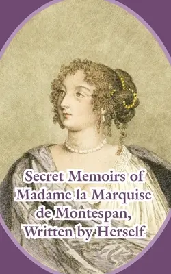 Mémoires secrets de Madame la Marquise de Montespan - Secret Memoirs of Madame la Marquise de Montespan