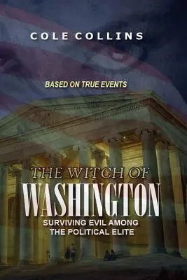 La sorcière de Washington : Survivre au mal au sein de l'élite politique - The Witch Of Washington: Surviving Evil Among The Political Elite