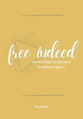 Libre en effet : Découvrir la liberté glorieuse de la grâce - Free Indeed: Uncovering the Glorious Freedom of Grace