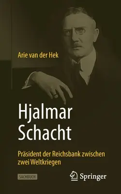 Hjalmar Schacht : Président de la Reichsbank entre deux guerres mondiales - Hjalmar Schacht: Prsident Der Reichsbank Zwischen Zwei Weltkriegen