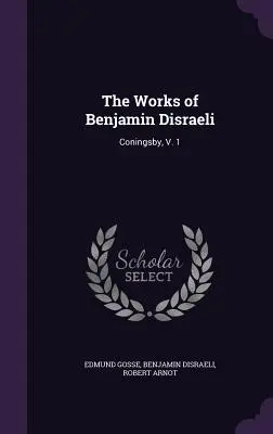 Les œuvres de Benjamin Disraeli : Coningsby, V. 1 - The Works of Benjamin Disraeli: Coningsby, V. 1