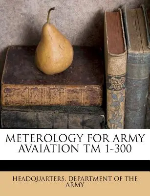 Meterology for Army Avaiation TM 1-300 (en anglais) - Meterology for Army Avaiation TM 1-300