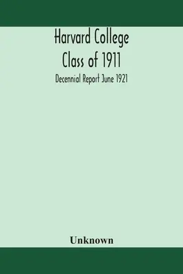 Harvard College Class of 1911 ; Decennial Report June 1921 (en anglais) - Harvard College Class of 1911; Decennial Report June 1921