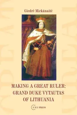 La formation d'un grand souverain : Le grand-duc Vytautas de Lituanie - Making a Great Ruler: Grand Duke Vytautas of Lithuania
