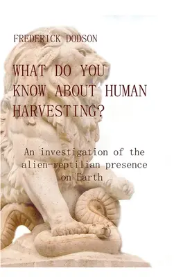 Que savez-vous de l'exploitation humaine ? Une enquête sur la présence extraterrestre-reptilienne sur Terre - What do you know about human harvesting?: An investigation of the alien-reptilian presence on Earth
