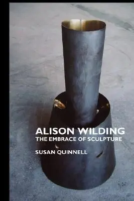 Alison Wilding : L'étreinte de la sculpture - Alison Wilding: The Embrace of Sculpture