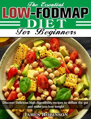 Le régime essentiel à faible teneur en FODMAP pour les débutants : Découvrez de délicieuses recettes à haute digestibilité pour dégonfler l'intestin et vous faire perdre du poids. - The Essential Low-FODMAP Diet For Beginners: Discover Delicious high digestibility recipes to deflate the gut and make you lose weight