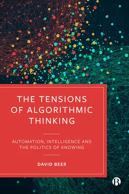 Les tensions de la pensée algorithmique : Automatisation, intelligence et politique de la connaissance - The Tensions of Algorithmic Thinking: Automation, Intelligence and the Politics of Knowing