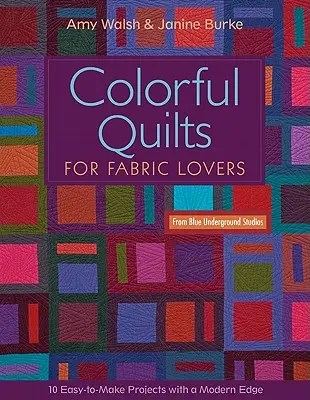 Colorful Quilts for Fabric Lovers-Print-on-Demand-Edition : 10 projets faciles à réaliser avec une touche de modernité par Blue Underground Studios - Colorful Quilts for Fabric Lovers-Print-on-Demand-Edition: 10 Easy-To-Make Projects with a Modern Edge from Blue Underground Studios