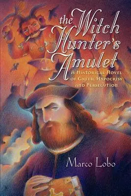 L'amulette du chasseur de sorcières : Un roman historique sur la cupidité, l'hypocrisie et la persécution - The Witch Hunter's Amulet: A Historical Novel of Greed, Hypocrisy and Persecution