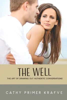 Le puits : L'art de susciter des conversations authentiques - The Well: The Art of Drawing Out Authentic Conversations