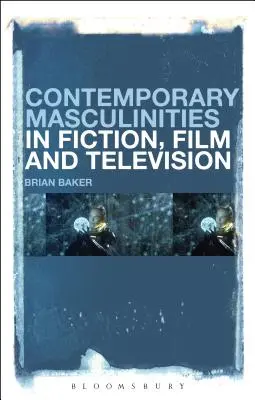 Masculinités contemporaines dans la fiction, le cinéma et la télévision - Contemporary Masculinities in Fiction, Film and Television