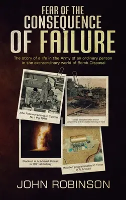 La peur des conséquences de l'échec : L'histoire d'une vie dans l'armée d'une personne ordinaire dans le monde extraordinaire de la neutralisation des bombes - Fear of the Consequence of Failure: The story of a life in the Army of an ordinary person in the extraordinary world of Bomb Disposal