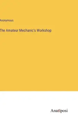 L'atelier du mécanicien amateur - The Amateur Mechanic's Workshop