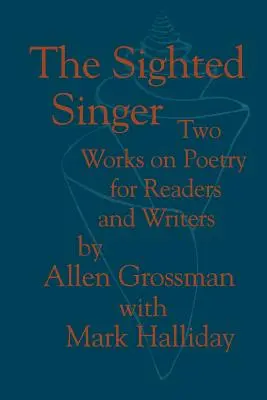 Le chanteur voyant : Deux ouvrages sur la poésie à l'intention des lecteurs et des écrivains - The Sighted Singer: Two Works on Poetry for Readers and Writers