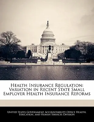 Réglementation de l'assurance maladie : Variation dans les réformes récentes de l'assurance maladie des petits employeurs dans les États - Health Insurance Regulation: Variation in Recent State Small Employer Health Insurance Reforms