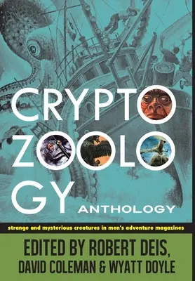 Anthologie de la cryptozoologie : Créatures étranges et mystérieuses dans les magazines d'aventures pour hommes - Cryptozoology Anthology: Strange and Mysterious Creatures in Men's Adventure Magazines