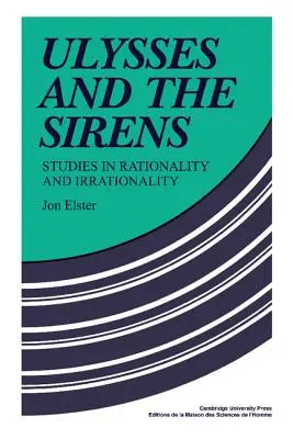 Ulysse et les Sirènes : Études sur la rationalité et l'irrationalité - Ulysses and the Sirens: Studies in Rationality and Irrationality