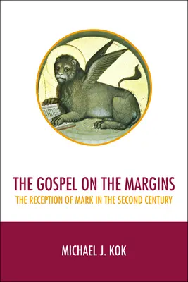 L'Évangile en marge : La réception de Marc au deuxième siècle - The Gospel on the Margins: The Reception of Mark in the Second Century