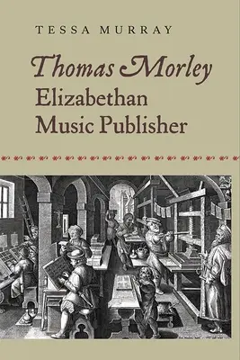 Thomas Morley : L'éditeur de musique élisabéthain - Thomas Morley: Elizabethan Music Publisher