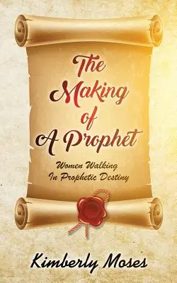 La fabrication d'un prophète : Les femmes qui marchent dans la destinée prophétique - The Making Of A Prophet: Women Walking In Prophetic Destiny