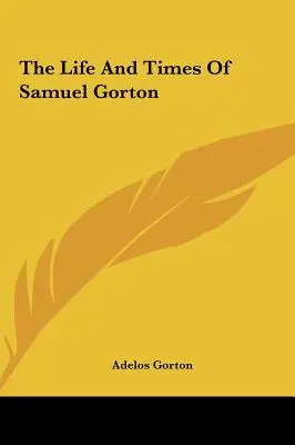 La vie et l'époque de Samuel Gorton - The Life And Times Of Samuel Gorton