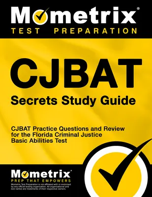 Guide d'étude Cjbat Secrets : Cjbat Secrets Study Guide : Cjbat Practice Questions and Review for the Florida Criminal Justice Basic Abilities Test (Questions pratiques et révision pour le test des aptitudes de base de la justice pénale de Floride) - Cjbat Secrets Study Guide: Cjbat Practice Questions and Review for the Florida Criminal Justice Basic Abilities Test