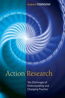 Recherche-action : Les défis de la compréhension et du changement de la pratique - Action Research: The Challenges of Understanding and Changing Practice