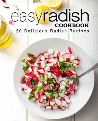 Livre de cuisine facile sur les radis : 50 délicieuses recettes de radis (2ème édition) - Easy Radish Cookbook: 50 Delicious Radish Recipes (2nd Edition)