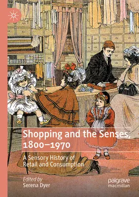 Le shopping et les sens, 1800-1970 : Une histoire sensorielle de la vente au détail et de la consommation - Shopping and the Senses, 1800-1970: A Sensory History of Retail and Consumption