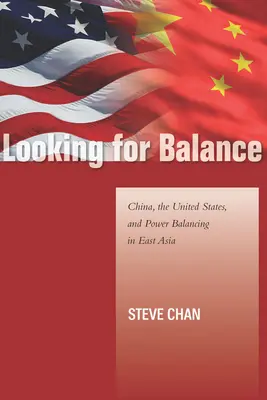 À la recherche de l'équilibre : La Chine, les États-Unis et l'équilibre des pouvoirs en Asie de l'Est - Looking for Balance: China, the United States, and Power Balancing in East Asia