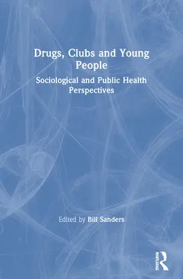 Drogues, clubs et jeunes : Perspectives sociologiques et de santé publique - Drugs, Clubs and Young People: Sociological and Public Health Perspectives