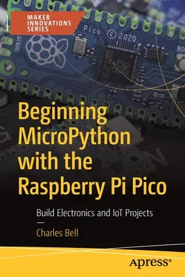 Commencer Micropython avec le Raspberry Pi Pico : Construire des projets électroniques et IoT - Beginning Micropython with the Raspberry Pi Pico: Build Electronics and Iot Projects
