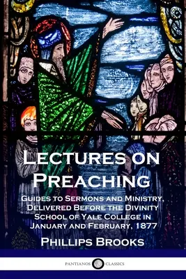 Lectures on Preaching : Guides to Sermons and Ministry, Delivered Before the Divinity School of Yale College in January and February, 1877 (Conférences sur la prédication : guides pour les sermons et le ministère, prononcées devant l'école de théologie du Yale College en janvier et février 1877) - Lectures on Preaching: Guides to Sermons and Ministry, Delivered Before the Divinity School of Yale College in January and February, 1877