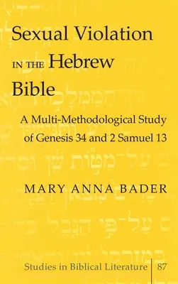 La violence sexuelle dans la Bible hébraïque : une étude multiméthodologique de Genèse 34 et de 2 Samuel 13 - Sexual Violation in the Hebrew Bible; A Multi-Methodological Study of Genesis 34 and 2 Samuel 13