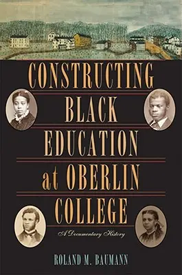 Construire l'éducation des Noirs au Collège Oberlin : Une histoire documentaire - Constructing Black Education at Oberlin College: A Documentary History