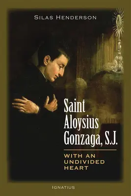 Saint Aloysius Gonzaga, S.J. : Avec un cœur sans partage - Saint Aloysius Gonzaga, S.J.: With an Undivided Heart